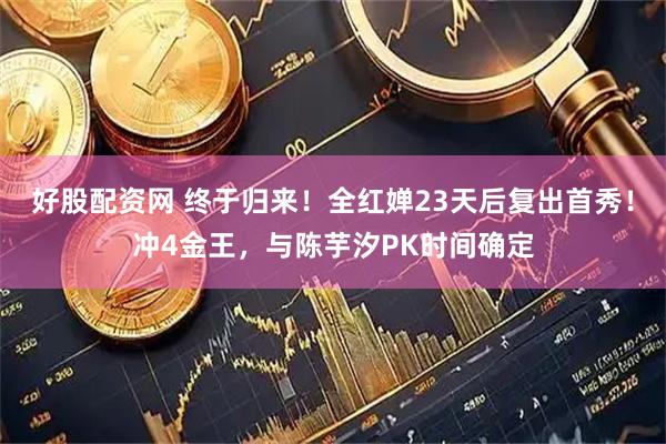 好股配资网 终于归来！全红婵23天后复出首秀！冲4金王，与陈芋汐PK时间确定